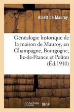 Genealogie Historique de La Maison de Mauroy, En Champagne, Bourgogne, Ile-de-France Et Poitou