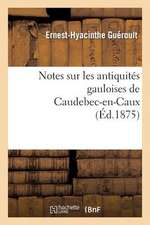 Notes Sur Les Antiquites Gauloises de Caudebec-En-Caux