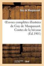 Oeuvres Completes Illustrees de Guy de Maupassant. Contes de La Becasse