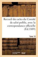 Recueil Des Actes Du Comite de Salut Public. Tome 19