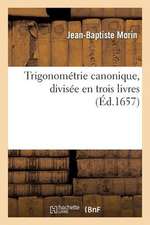 Trigonometrie Canonique, Divisee En Trois Livres