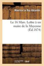 Le 16 Mars. Lettre a Un Maire de La Mayenne