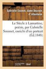 Le Siecle a Lamartine, Poesie, Par Gabrielle Soumet, Enrichi D'Un Portrait D'Un Fac-Simile