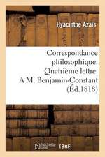 Correspondance Philosophique. Quatrieme Lettre. A M. Benjamin-Constant