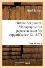 Histoire Des Plantes. Tome 3, Partie 3, Monographie Des Papaveracees Et Des Capparidacees