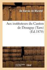 Aux Instituteurs Du Canton de Dourgne (Tarn). Discours Prononce Par M. de Barrau de Muratel