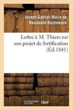 Lettre A M. Thiers Sur Son Projet de Fortification