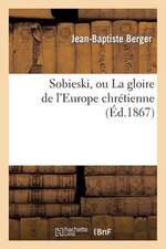 Sobieski, Ou La Gloire de L'Europe Chretienne (Ed.1867)