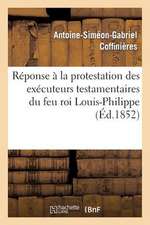 Reponse a la Protestation Des Executeurs Testamentaires Du Feu Roi Louis-Philippe Contre Le Decret: Du 22 Janvier