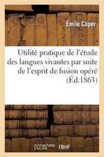 Utilite Pratique de L'Etude Des Langues Vivantes Par Suite de L'Esprit de Fusion Opere Dans