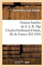 Oraison Funebre de S. A. R. Mgr Charles-Ferdinand D'Artois, Fils de France, Duc de Berry: , Dans L'Eglise de Saint-Roch, a Paris