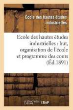 Ecole Des Hautes Études Industrielles: But, Organisation de l'École Et Programme Des Cours