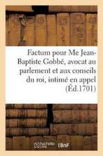 Factum Pour Me Jean-Baptiste Gobbé, Avocat Au Parlement Et Aux Conseils Du Roi, Intimé En Appel,: Contre Abraham Vereul, Marchand À Rouen, Appelant de