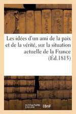 Les Idees D'Un Ami de La Paix Et de La Verite, Sur La Situation Actuelle de La France