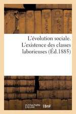 L'Evolution Sociale. L'Existence Des Classes Laborieuses Assuree Au Moyen D'Un Systeme