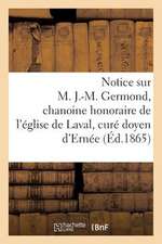 Notice Sur M. J.-M. Germond, Chanoine Honoraire de L'Eglise de Laval, Cure Doyen D'Ernee