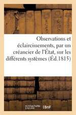 Observations Et Eclaircissements, Par Un Creancier de L'Etat, Sur Les Differents Systemes