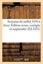 Semaine de Juillet 1830 a Arras. Edition Revue, Corrigee Et Augmentee