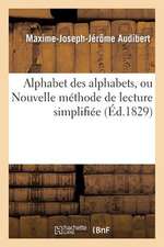 Alphabet Des Alphabets, Ou Nouvelle Methode de Lecture Simplifiee; Contenant