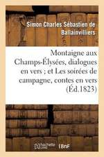 Montaigne Aux Champs-Elysees, Dialogues En Vers; Et Les Soirees de Campagne, Contes En Vers