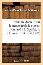 Troisieme Discours Sur La Necessite de La Guerre, Prononce a la Societe, Le 20 Janvier 1792