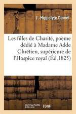 Les Filles de Charite, Poeme Dedie a Madame Adde Chretien, Superieure de L'Hospice Royal