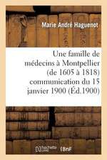 Une Famille de Medecins a Montpellier (de 1605 a 1818) Communication Du 15 Janvier 1900