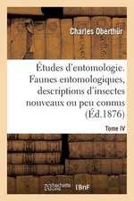 Etudes D'Entomologie. Faunes Entomologiques, Descriptions D'Insectes Nouveaux Ou Peu Connus. Tome IV