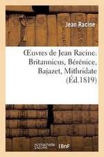 Oeuvres de Jean Racine. Britannicus, Berenice, Bajazet, Mithridate