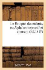 Le Bouquet Des Enfants, Ou Alphabet Instructif Et Amusant (Ed.1815)