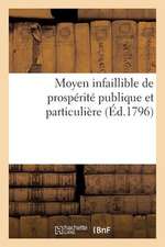 Moyen Infaillible de Prosperite Publique Et Particuliere (Ed.1796): Et D'Affaires