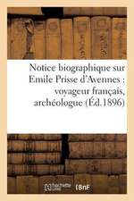 Notice Biographique Sur Emile Prisse D'Avennes: Et Publiciste, Ne a Avesnes (Nord) Le 27 Janvier 1807, Deced