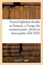 Nouvel Alphabet Double En Francais, A L'Usage Des Commencants; Divise En Deux Parties (Ed.1829)