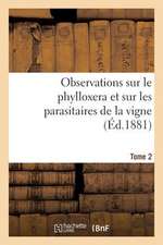 Observations Sur Le Phylloxera Et Sur Les Parasitaires de La Vigne (Ed.1881) Tome 2