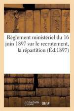 Reglement Ministeriel Du 16 Juin 1897 Sur Le Recrutement, La Repartition (Ed.1897): , L'Administration Et L'Inspection Des Officiers de Reserve Et Des