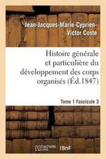 Histoire Generale Et Particuliere Du Developpement Des Corps Organises. Tome 1