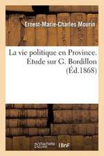 La Vie Politique En Province: Etude Sur G. Bordillon, Suivie D'Un Choix de Ses Lettres, Par Elie Sorin