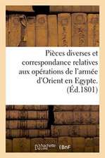 Pieces Diverses Et Correspondance Relatives Aux Operations de L'Armee D'Orient En Egypte