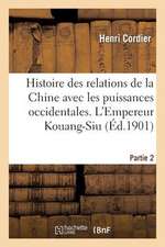 Histoire Des Relations de La Chine Avec Les Puissances Occidentales. L'Empereur Kouang-Siu. Partie 2