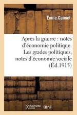 Apres La Guerre: Notes D'Economie Politique. Les Grades Politiques, Notes D'Economie Sociale