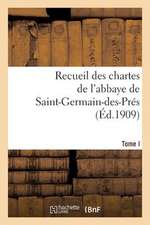 Recueil Des Chartes de L'Abbaye de Saint-Germain-Des-Pres. Tome I, 558-1182: , Des Origines Au Debut Du Xiiie Siecle