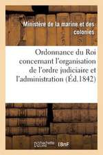 Ordonnance Du Roi Concernant L'Organisation de L'Ordre Judiciaire Et L'Administration de La Justice: Courtisanes, Aventurieres, Reines, Imperatrices, Femmes de Lettres, ...