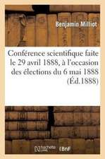 Conference Scientifique Faite Le 29 Avril 1888, A L'Occasion Des Elections Du 6 Mai 1888: Du Conseil Municipal de Bugeaud, Pres de Bone (Algerie)