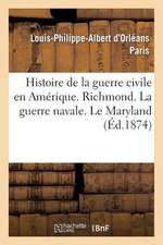 Histoire de La Guerre Civile En Amerique. Richmond. La Guerre Navale. Le Maryland