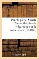 Pour La Patrie. Societe Centre-Africaine de Vulgarisation Et de Colonisation