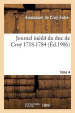 Journal Inedit Du Duc de Croy (1718-1784). T. 4