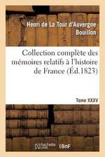 Collection Complete Des Memoires Relatifs A L'Histoire de France. T. XXXV