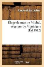 Eloge de Messire Michel, Seigneur de Montaigne: Suivi de Mort de Rotrou, Poeme, Mort de Rotrou, Chant Lyrique, Brennus, Destins de Rome, Dithyrambe