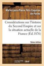 Considerations Sur L'Histoire Du Second Empire Et Sur La Situation Actuelle de La France (5e Ed.)