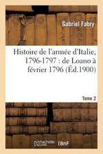 Histoire de L'Armee D'Italie, 1796-1797: de Loano a Fevrier 1796. T. 2